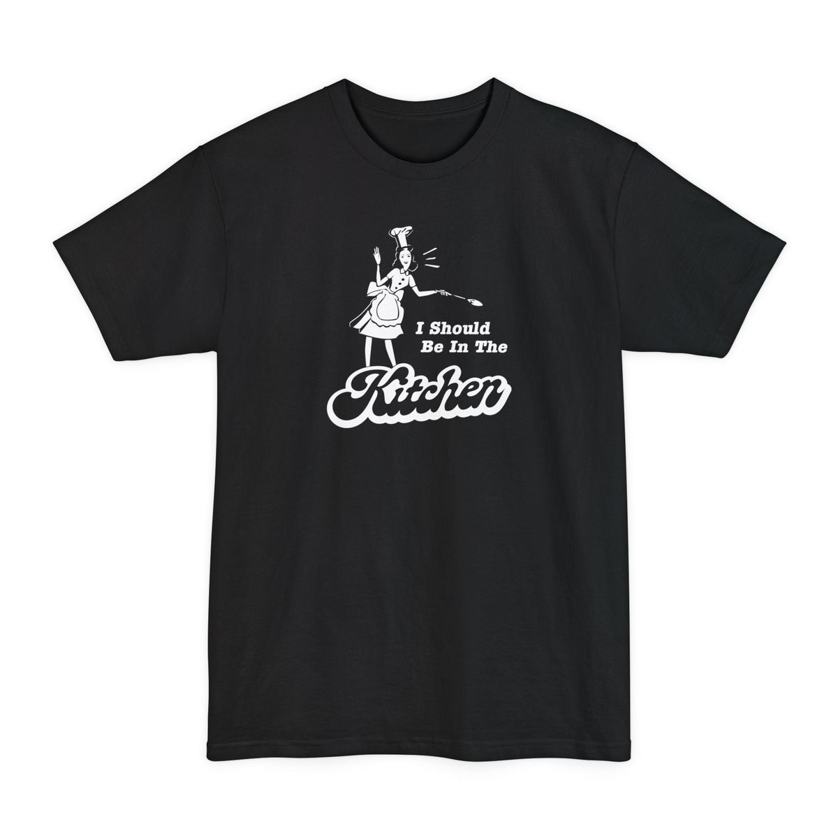 I Should Be In The Kitchen - Men's Tall T-Shirt