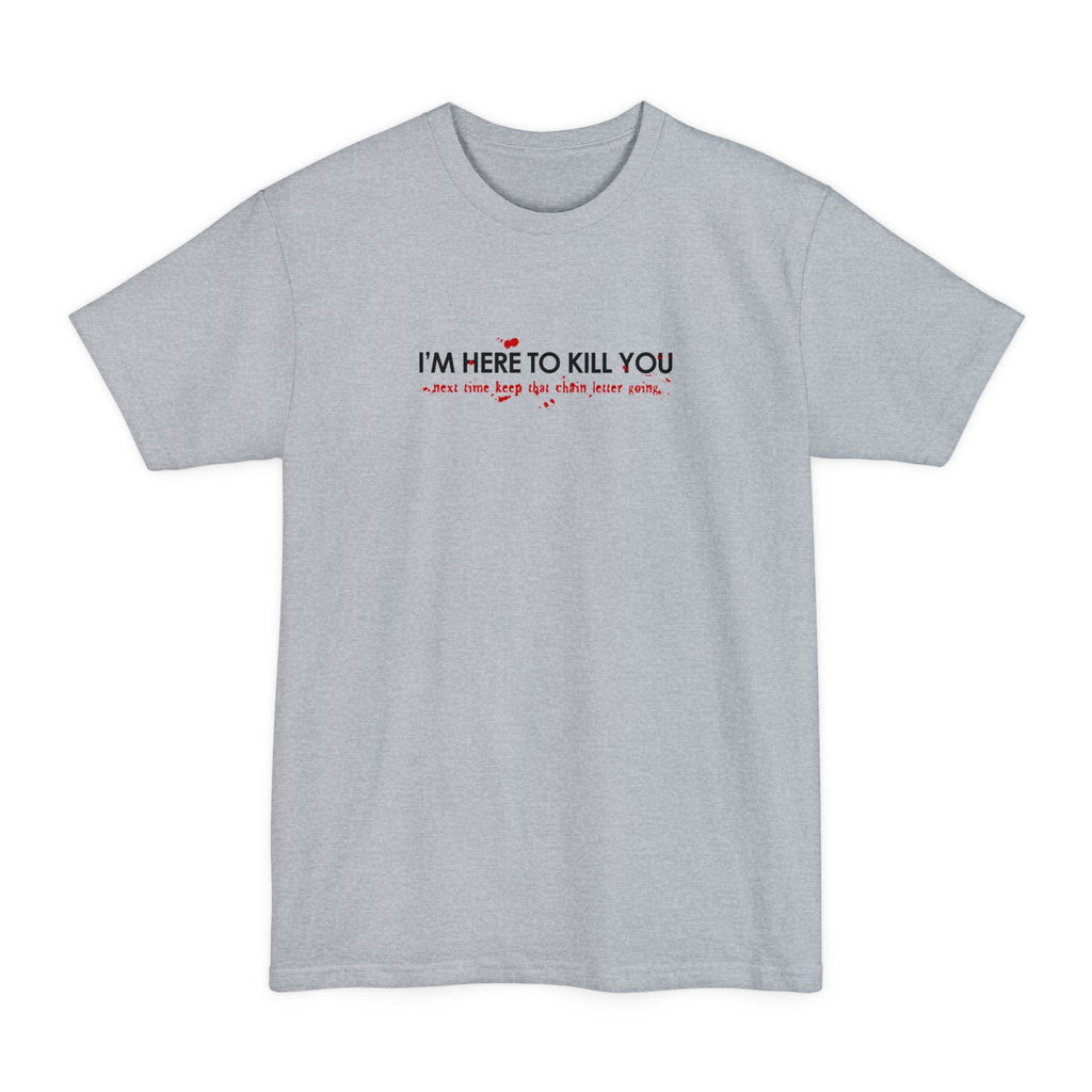 I'm Here To Kill You - Next Time Keep That Chain Letter Going - Men's Tall T-Shirt