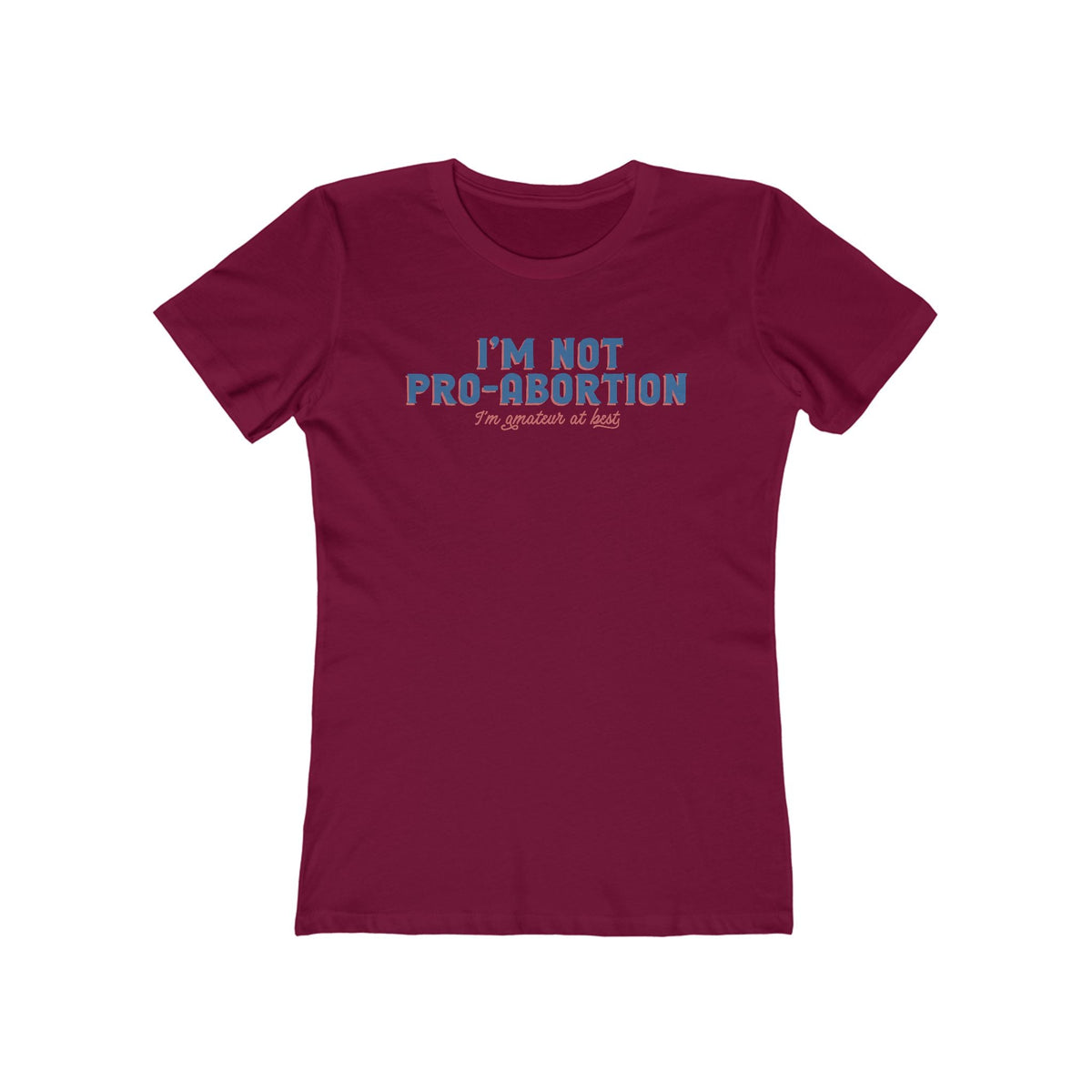 I'm Not Pro-Abortion. I'm Amateur At Best. - Women’s T-Shirt