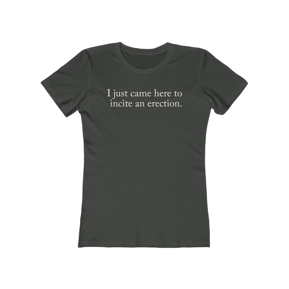 I Just Came Here To Incite An Erection - Women’s T-Shirt