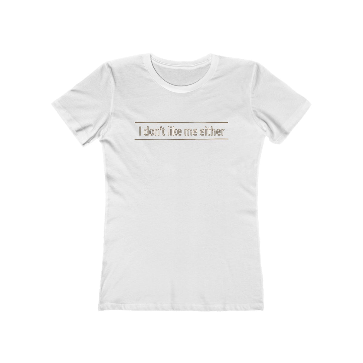 I Don't Like Me Either - Women’s T-Shirt