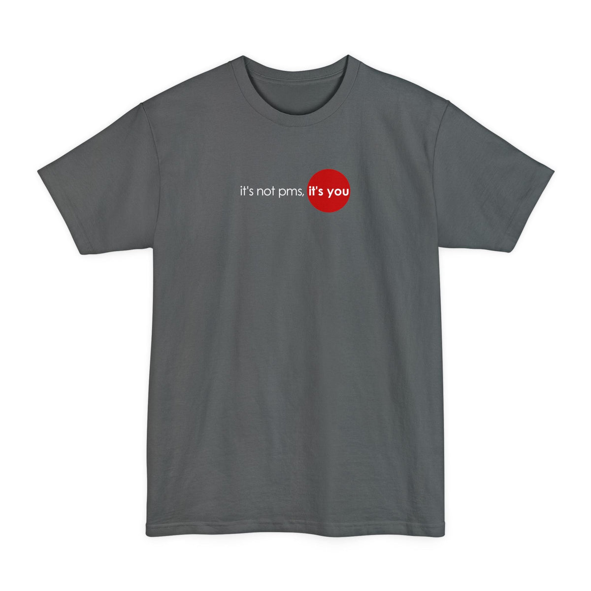 It's Not Pms - It's You - Men's Tall T-Shirt