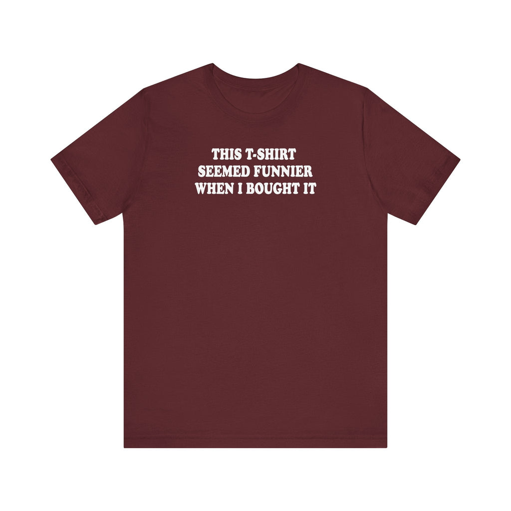 This T-Shirt Seemed Funnier When I Bought It - Men's T-Shirt