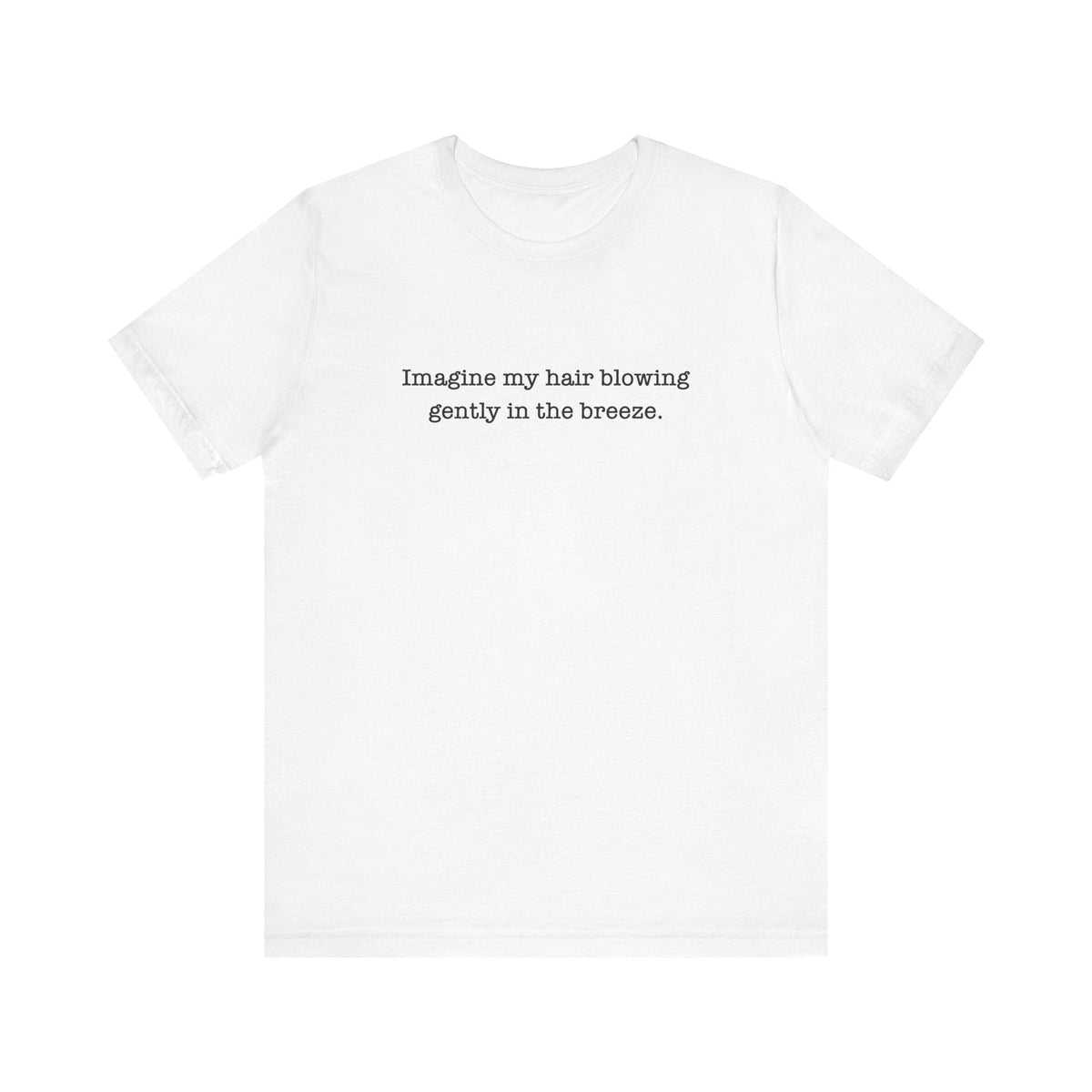 Imagine My Hair Blowing Gently In The Breeze. - Men's T-Shirt