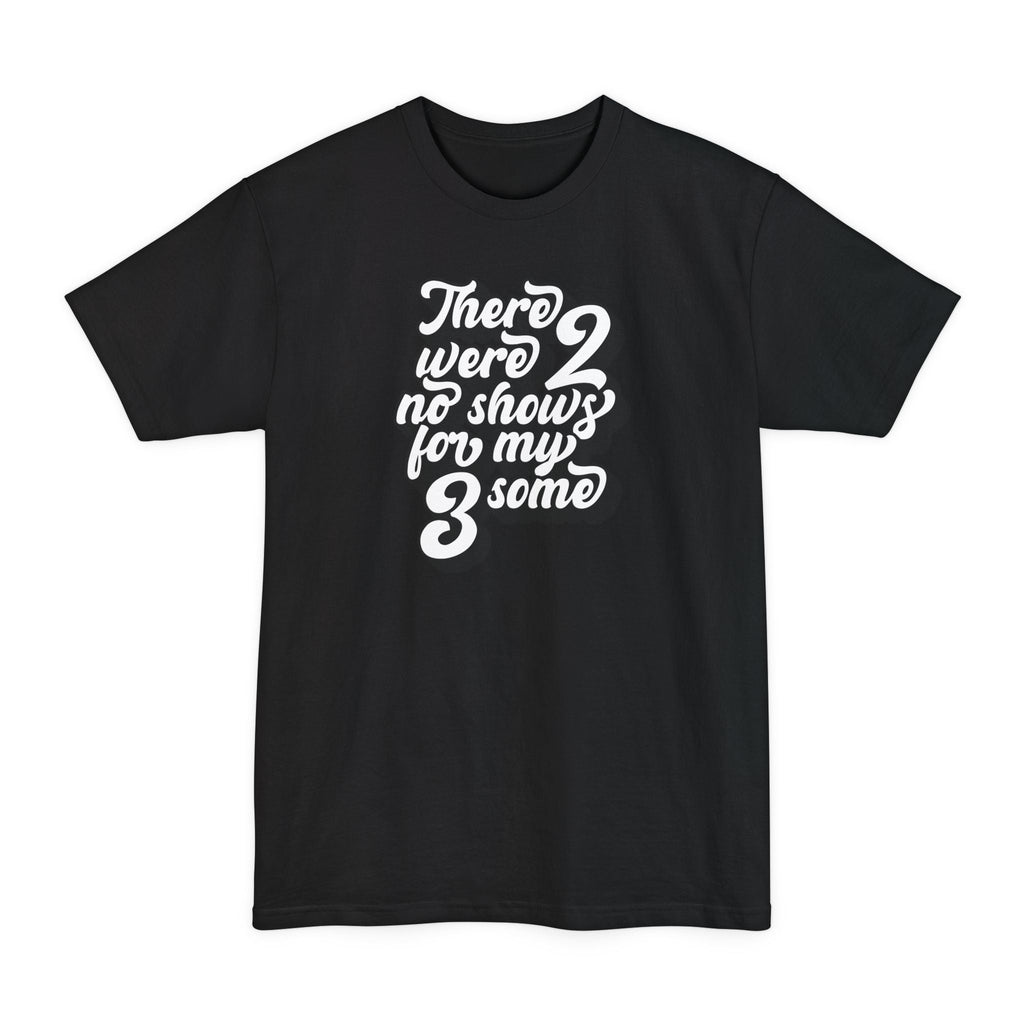 There Were Two No Shows For My Threesome - Men's Tall T-Shirt