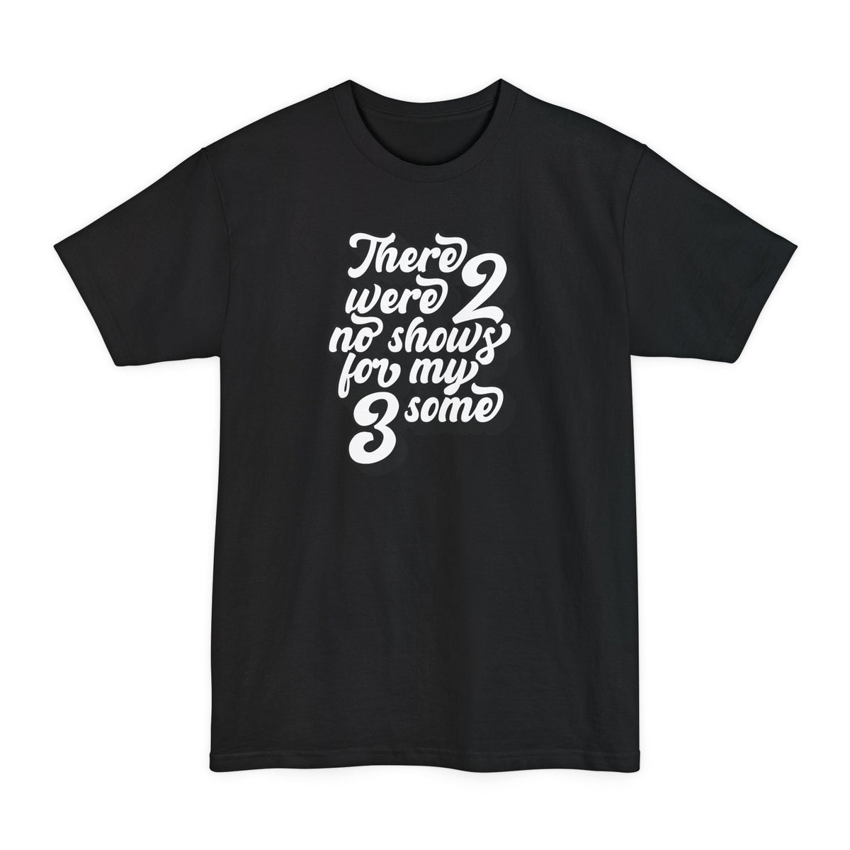 There Were Two No Shows For My Threesome - Men's Tall T-Shirt