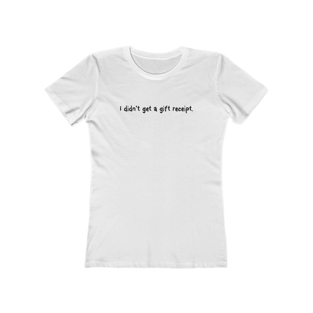 I Didn't Get A Gift Receipt. - Women’s T-Shirt