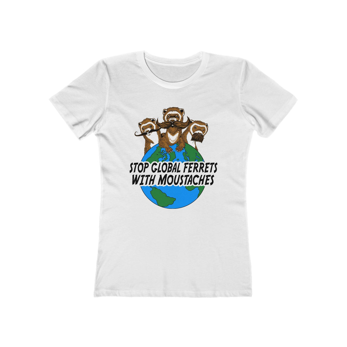 Stop Global Ferrets With Moustaches  - Women’s T-Shirt