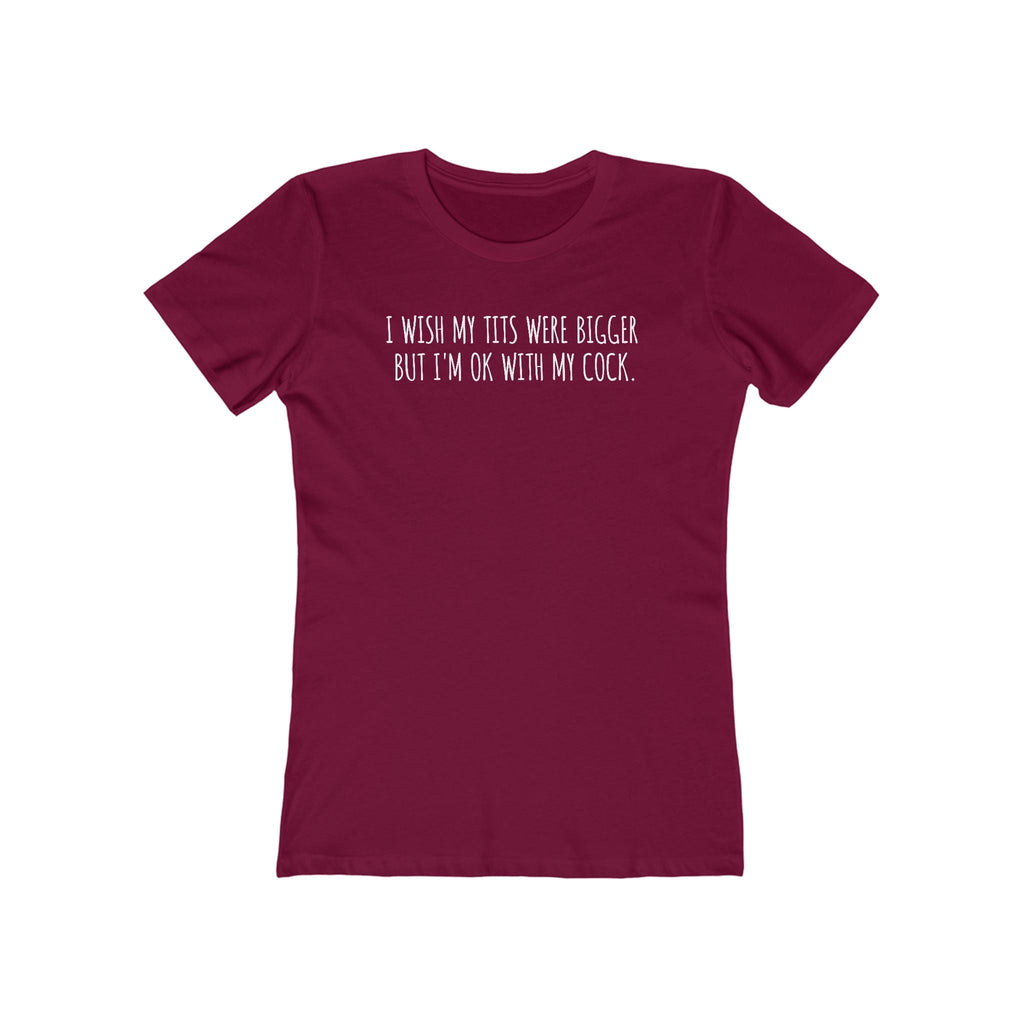 I Wish My Tits Were Bigger But I'm Ok With My Cock  - Women’s T-Shirt