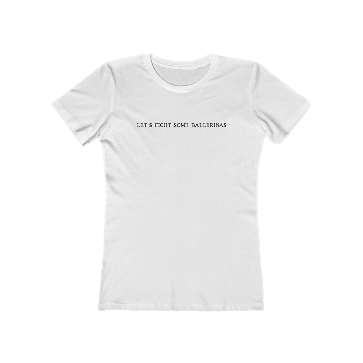 Let's Fight Some Ballerinas  - Women’s T-Shirt