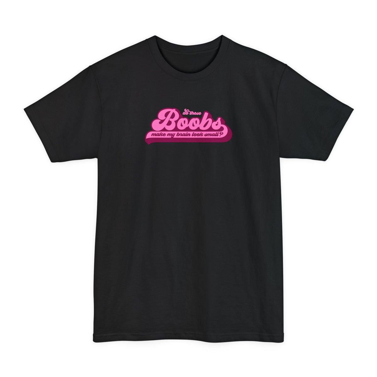 Do These Boobs Make My Brain Look Small? - Men's Tall T-Shirt