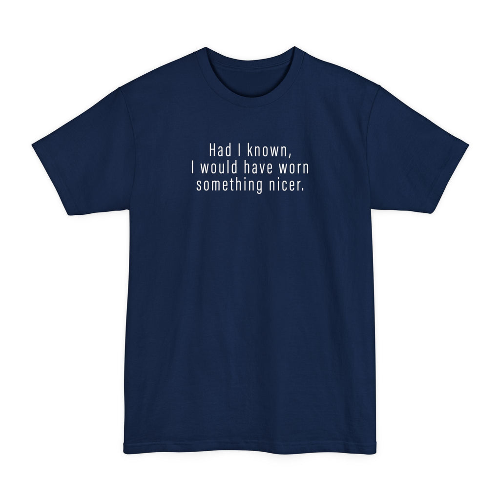Had I Known I Would Have Worn Something Nicer. - Men's Tall T-Shirt