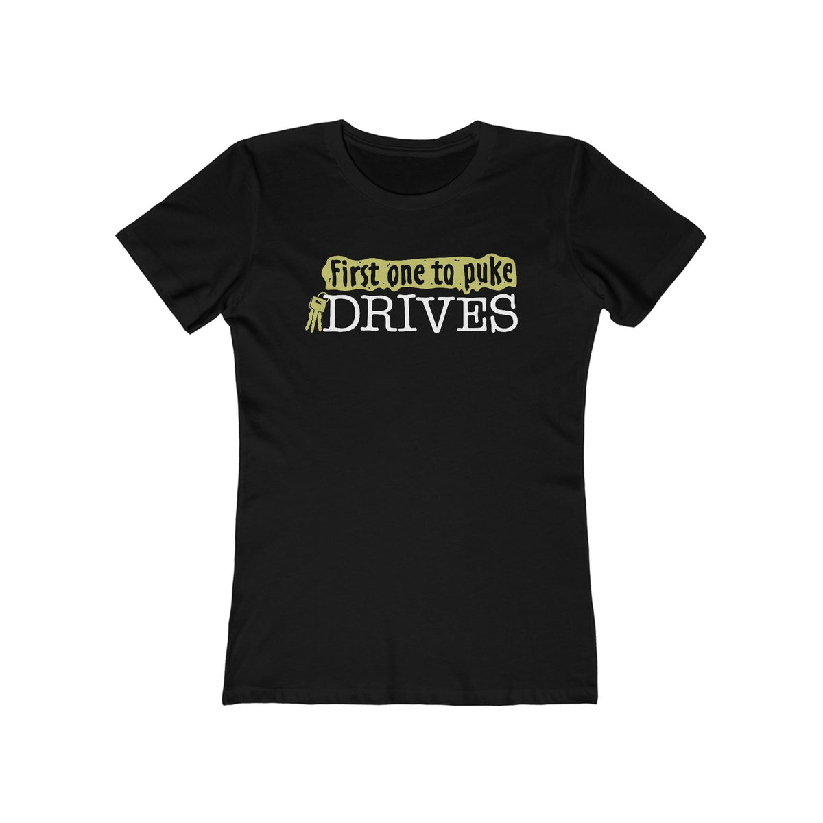 First One To Puke Drives - Women’s T-Shirt
