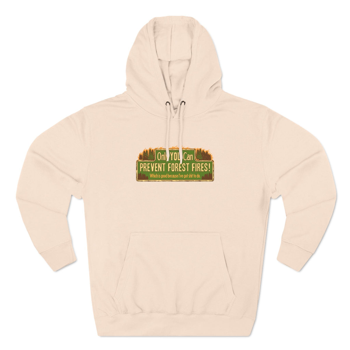 Only You Can Prevent Forest Fires! - Which Is Good Because I've Got Shit To Do - Hoodie