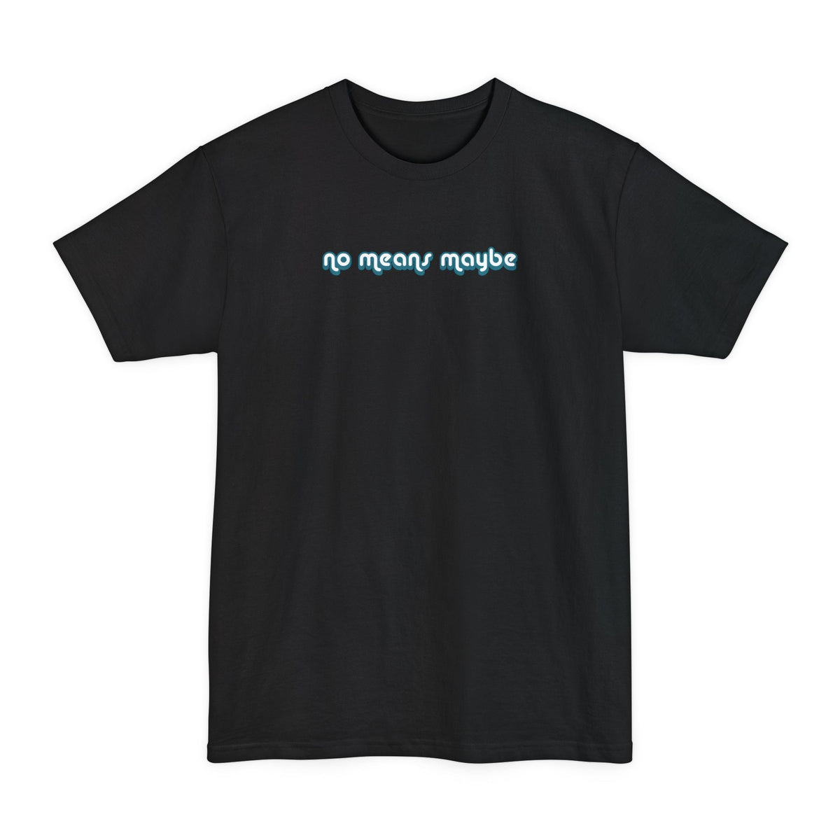 No Means Maybe - Men's Tall T-Shirt