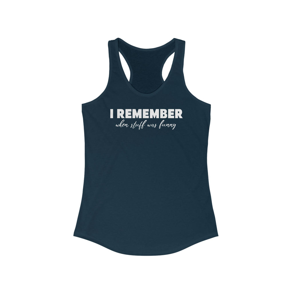 I Remember When Stuff Was Funny - Women’s Racerback Tank