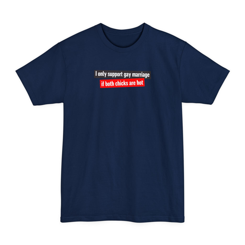 I Only Support Gay Marriage If Both Chicks Are Hot - Men's Tall T-Shirt