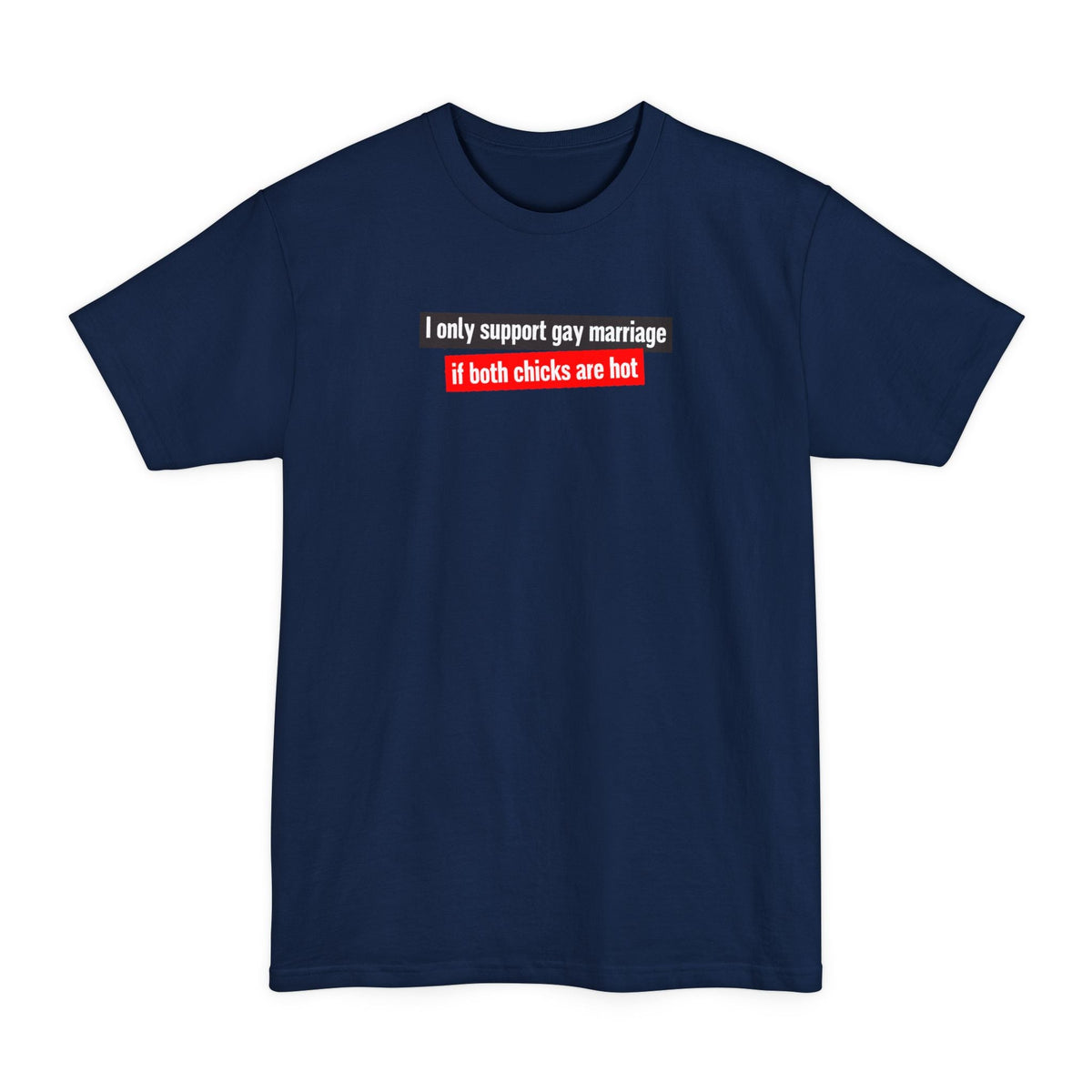 I Only Support Gay Marriage If Both Chicks Are Hot - Men's Tall T-Shirt