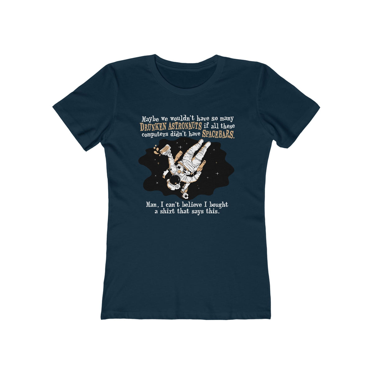 Maybe We Wouldn't Have So Many Drunken Astronauts If All These Computers Didn't Have Spacebars - Women’s T-Shirt