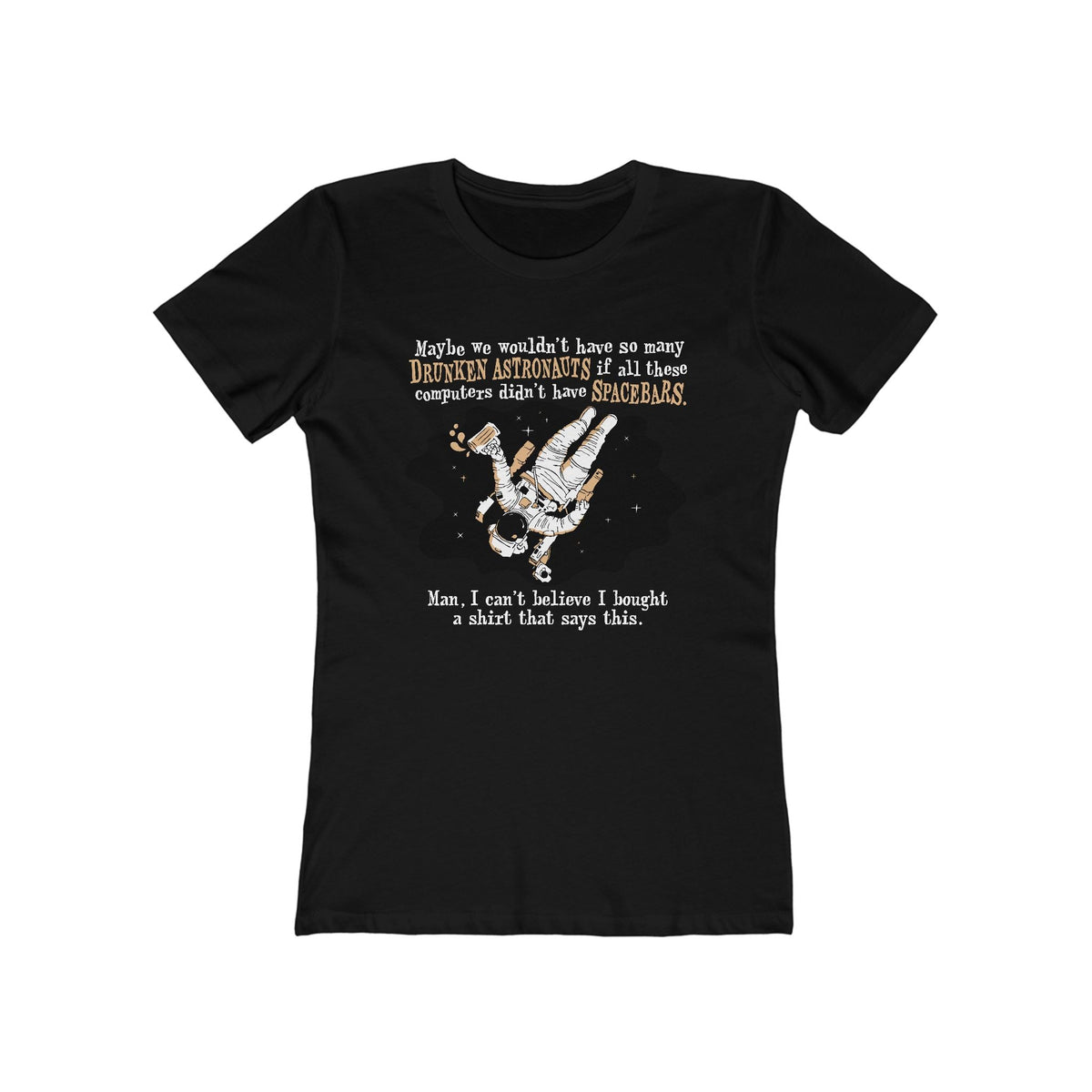 Maybe We Wouldn't Have So Many Drunken Astronauts If All These Computers Didn't Have Spacebars - Women’s T-Shirt