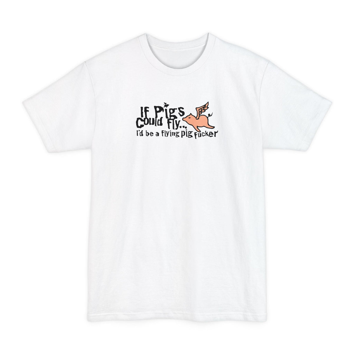 If Pigs Could Fly I'd Be A Flying Pig Fucker - Men's Tall T-Shirt