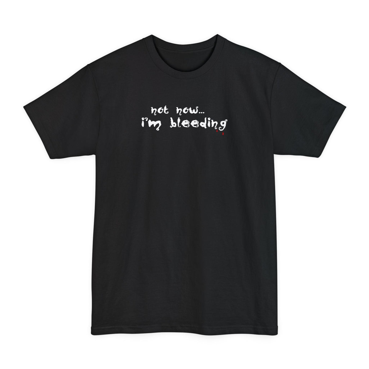 Not Now - I'm Bleeding - Men's Tall T-Shirt