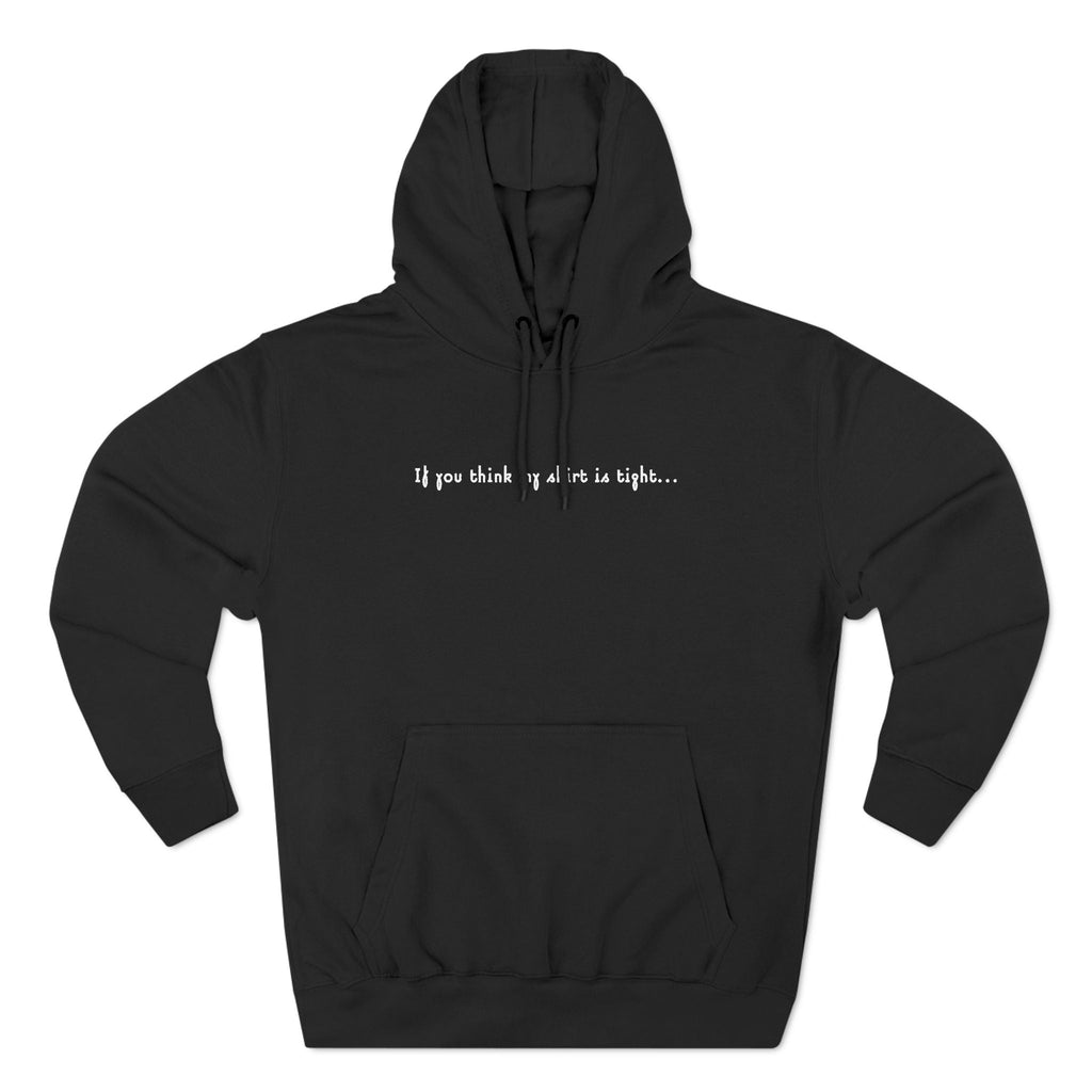 If You Think My Shirt Is Tight... - Hoodie