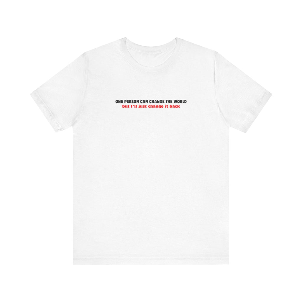 One Person Can Change The World - But I'll Just Change It Back - Men's T-Shirt