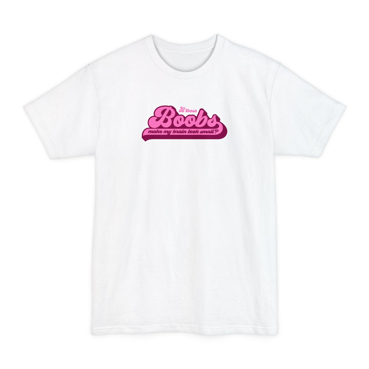 Do These Boobs Make My Brain Look Small? - Men's Tall T-Shirt