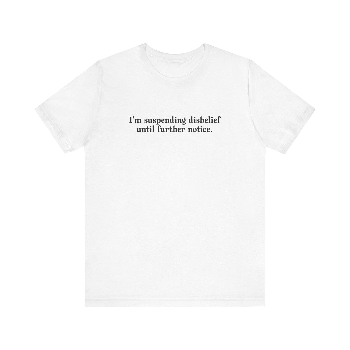I'm Suspending Disbelief Until Further Notice - Men's T-Shirt