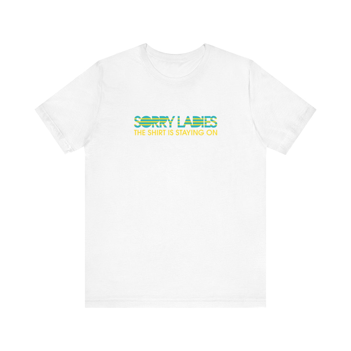 Sorry Ladies The Shirt Is Staying On - Men's T-Shirt