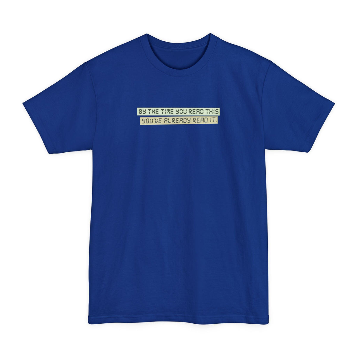 By The Time You Read This You've Already Read It - Men's Tall T-Shirt