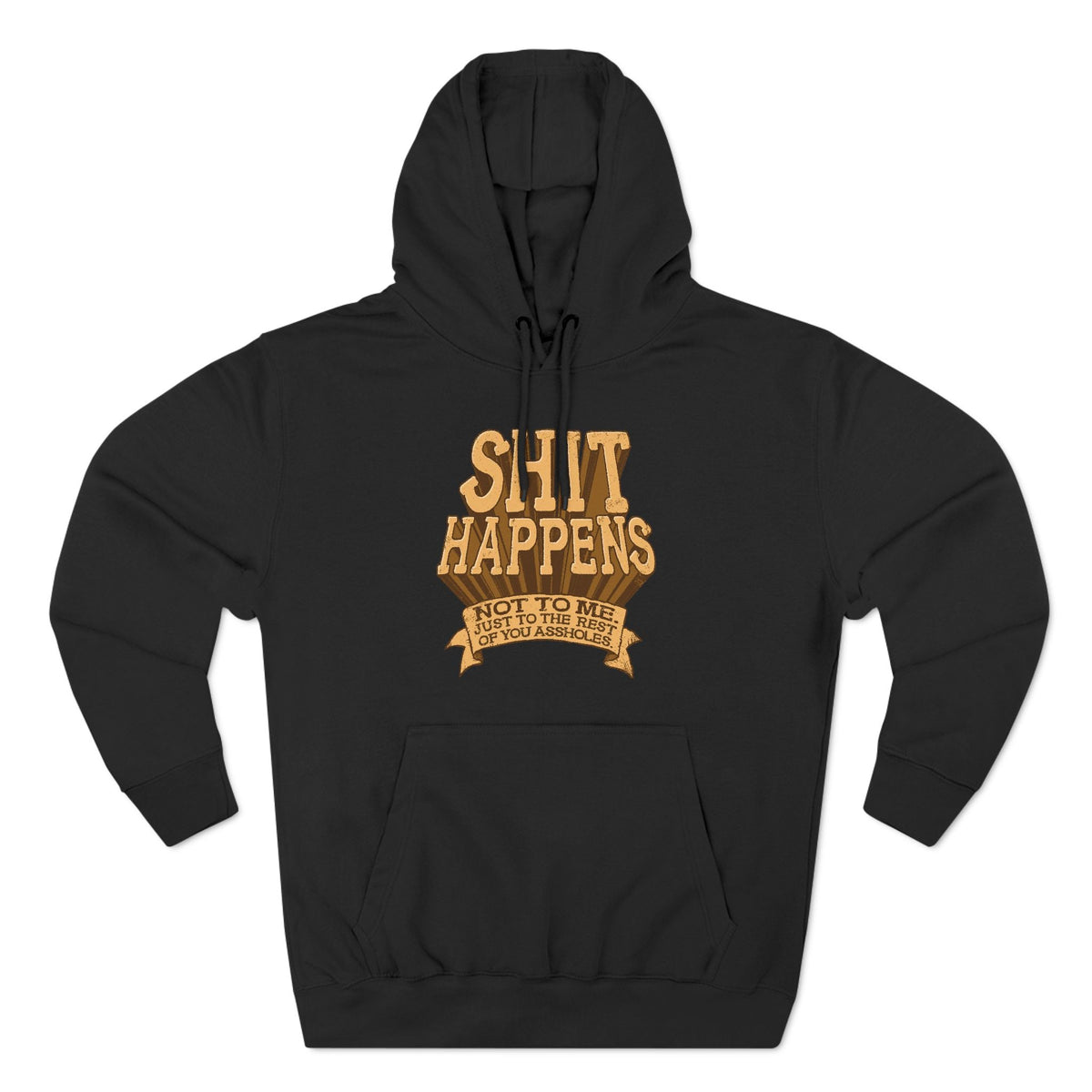 Shit Happens. Not To Me. Just To The Rest Of You Assholes. - Hoodie