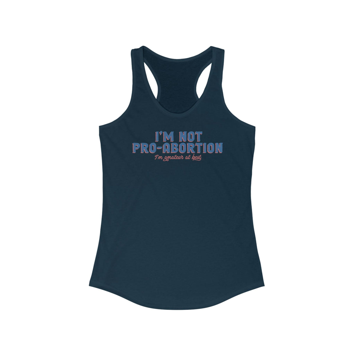 I'm Not Pro-Abortion. I'm Amateur At Best. - Women’s Racerback Tank