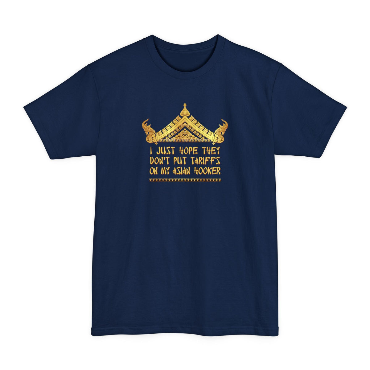 I Just Hope They Don't Put Tariffs On My Asian Hooker - Men's Tall T-Shirt