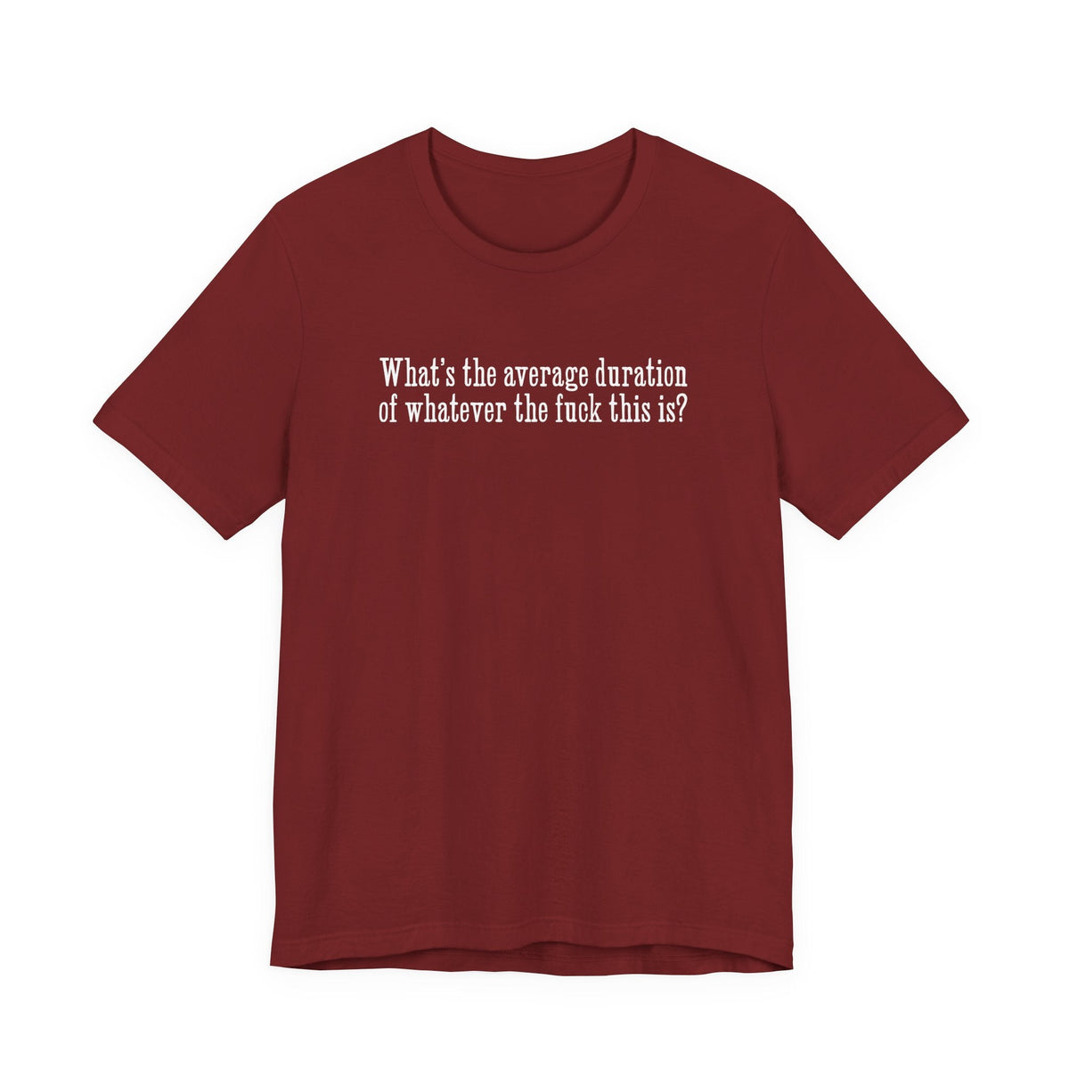 What's The Average Duration Of Whatever The Fuck This Is? - Men's T-Shirt