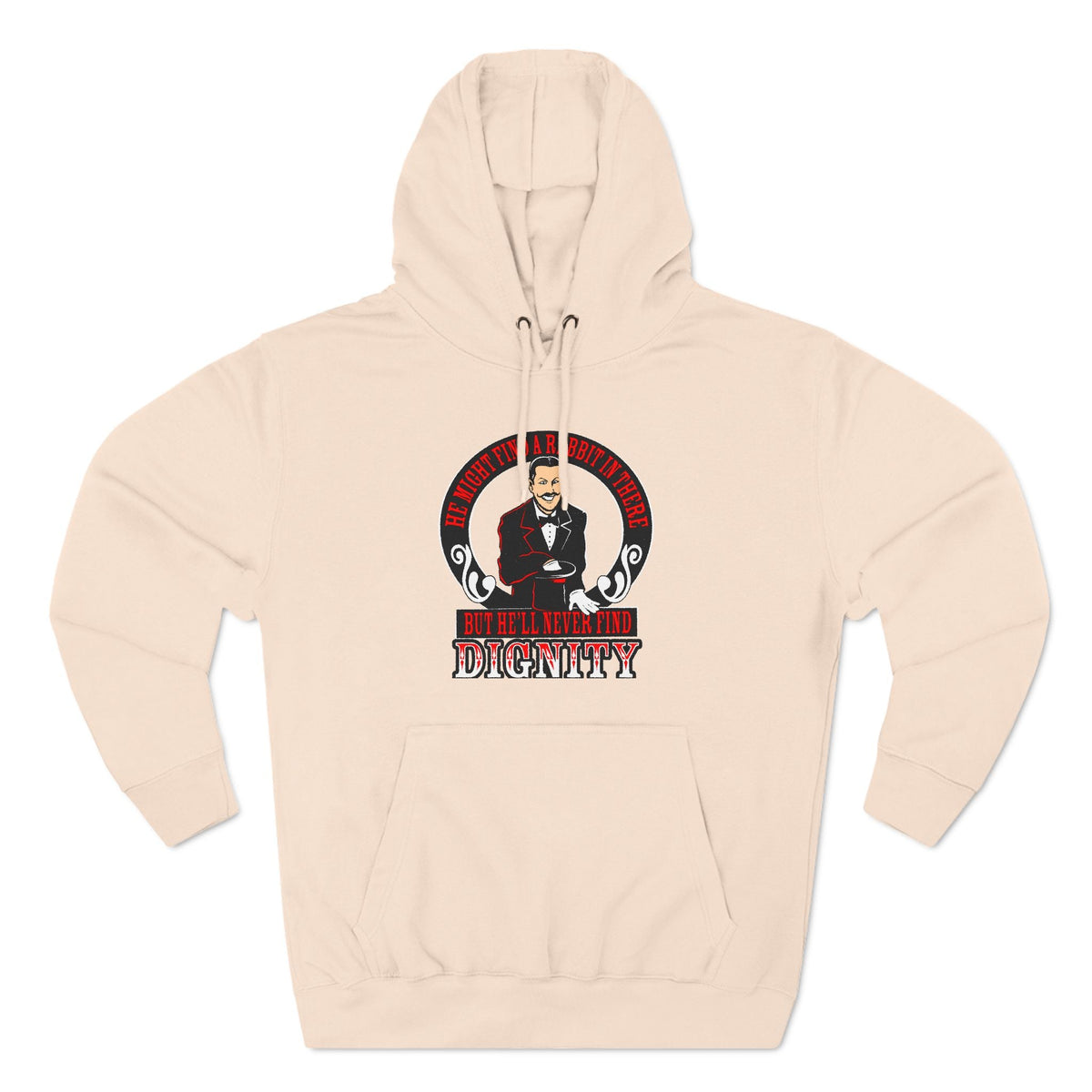 He Might Find A Rabbit In There - But He'll Never Find Dignity - Hoodie