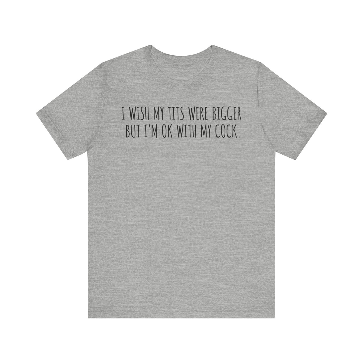 I Wish My Tits Were Bigger But I'm Ok With My Cock - Men's T-Shirt