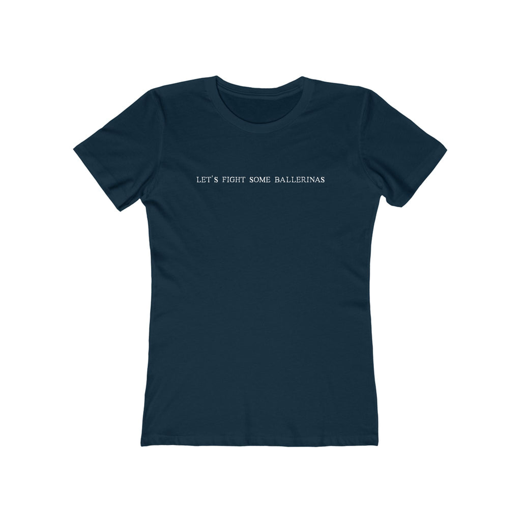 Let's Fight Some Ballerinas  - Women’s T-Shirt