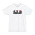Your Sister Is Hot But Your Mom Does That Thing - Men's Tall T-Shirt