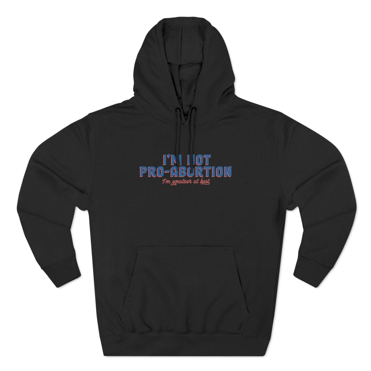 I'm Not Pro-Abortion. I'm Amateur At Best. - Hoodie
