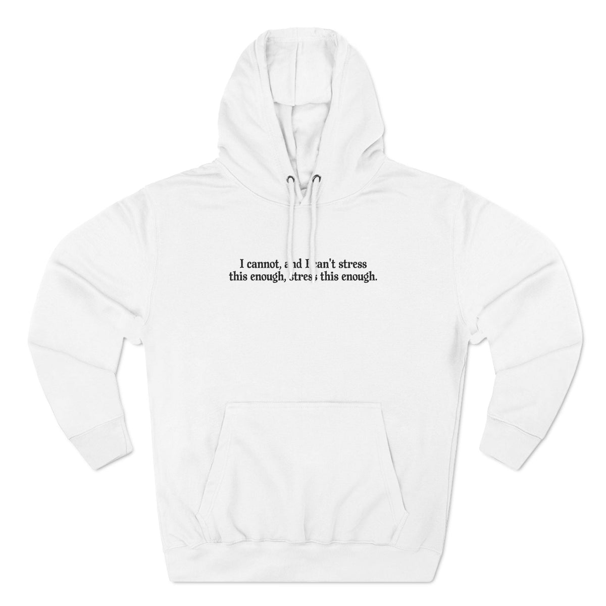 I Cannot And I Can't Stress This Enough - Hoodie