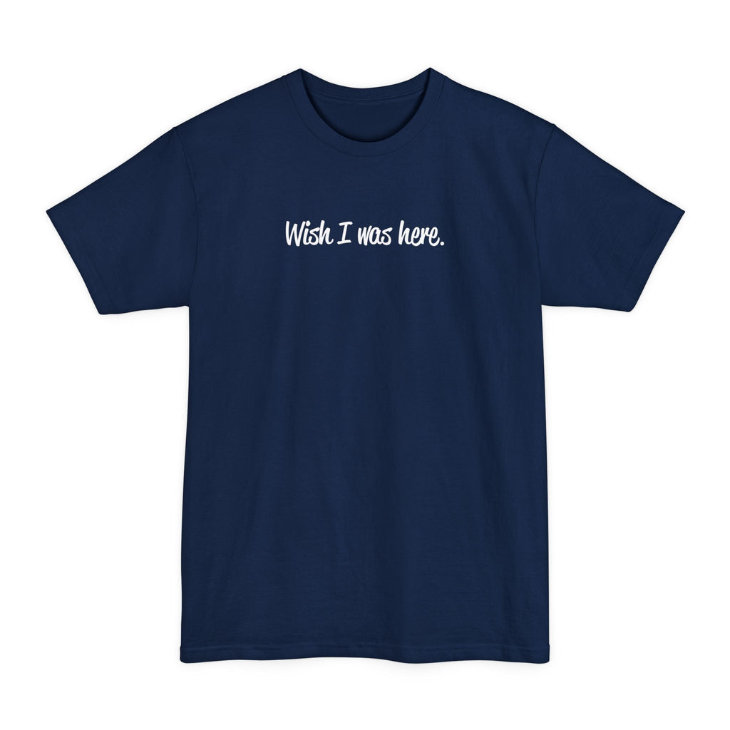 Wish I Was Here. - Men's Tall T-Shirt