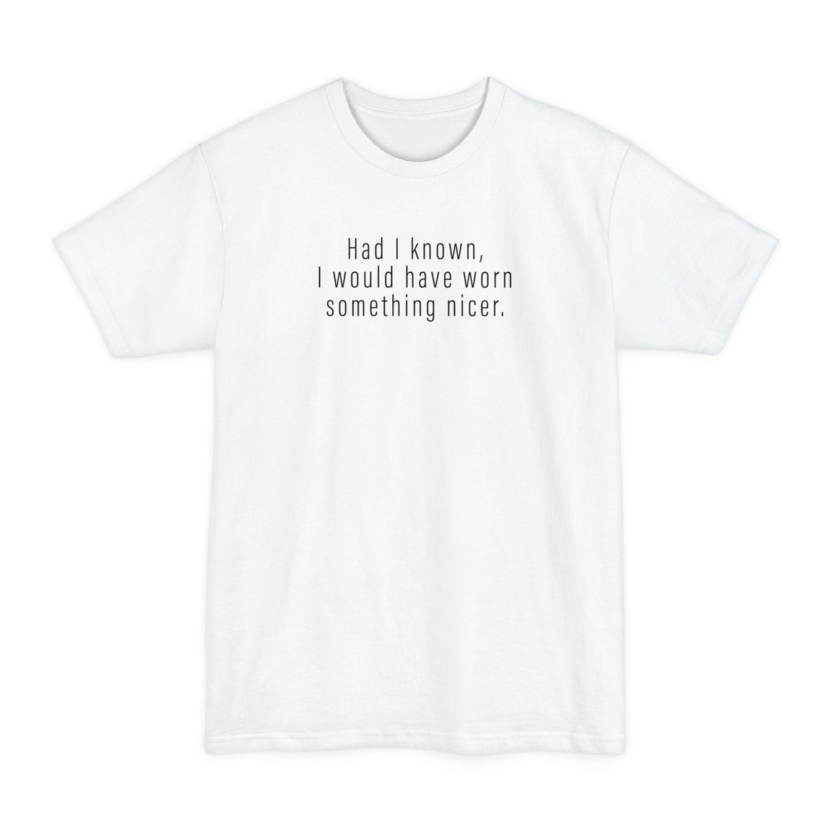 Had I Known I Would Have Worn Something Nicer. - Men's Tall T-Shirt
