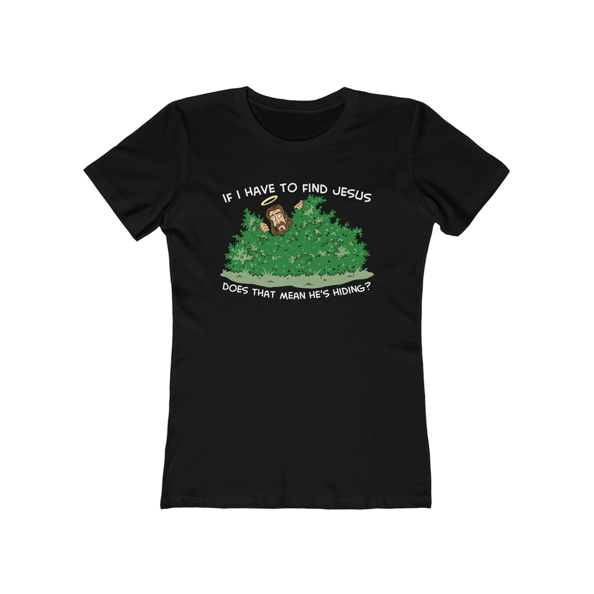 If I Have To Find Jesus Does That Mean He's Hiding? - Women’s T-Shirt