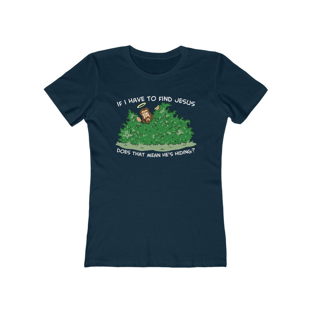 If I Have To Find Jesus Does That Mean He's Hiding? - Women’s T-Shirt