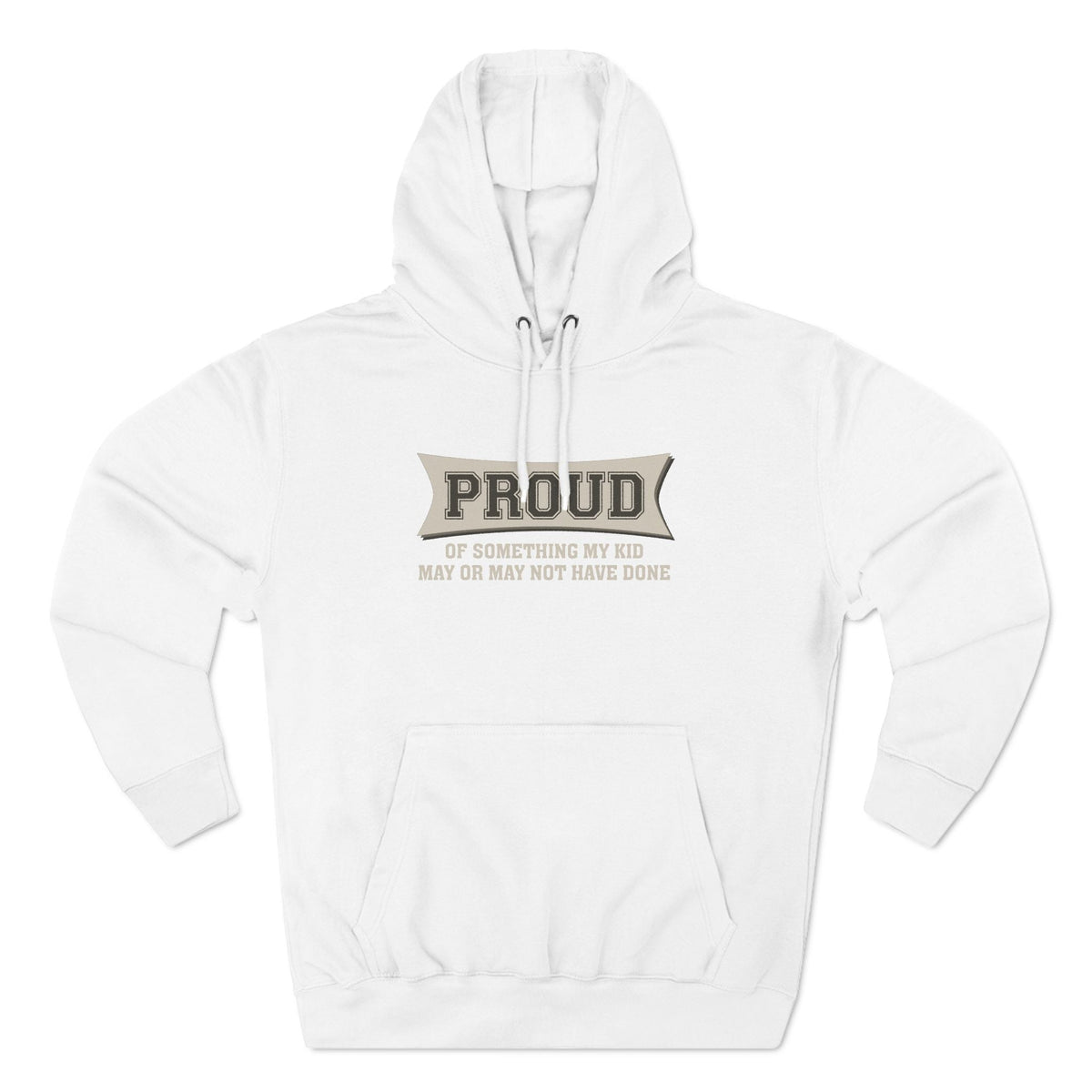 Proud Of Something My Kid May Or May Not Have Done - Hoodie