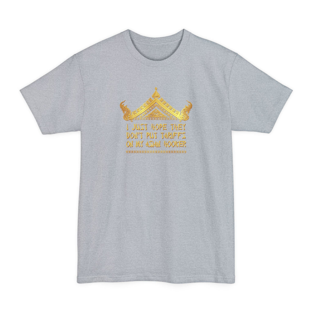 I Just Hope They Don't Put Tariffs On My Asian Hooker - Men's Tall T-Shirt