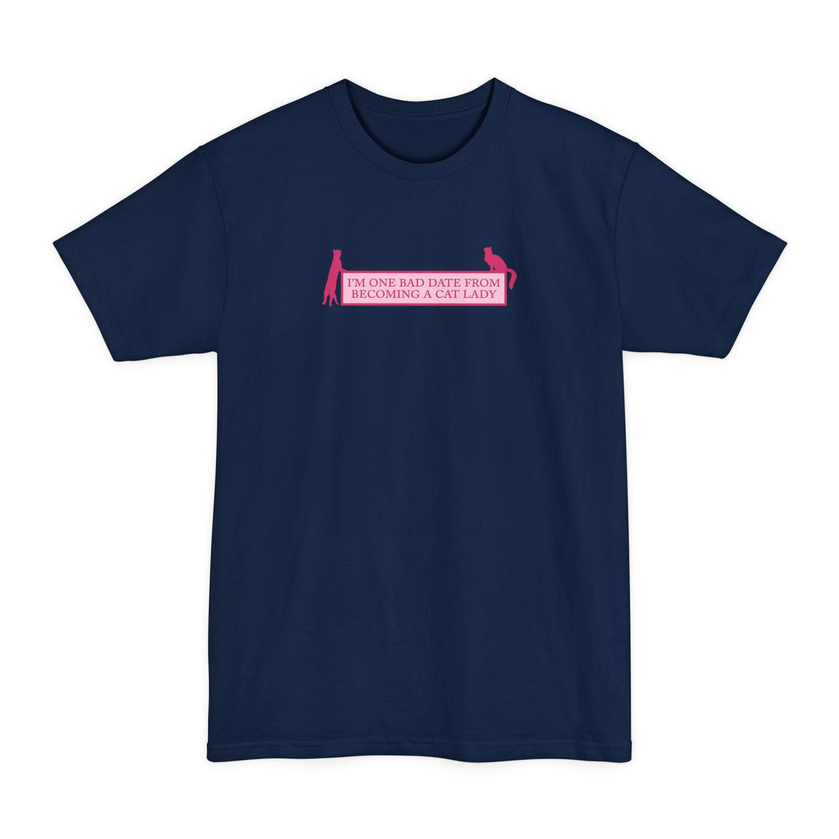 I'm One Bad Date From Becoming A Cat Lady - Men's Tall T-Shirt