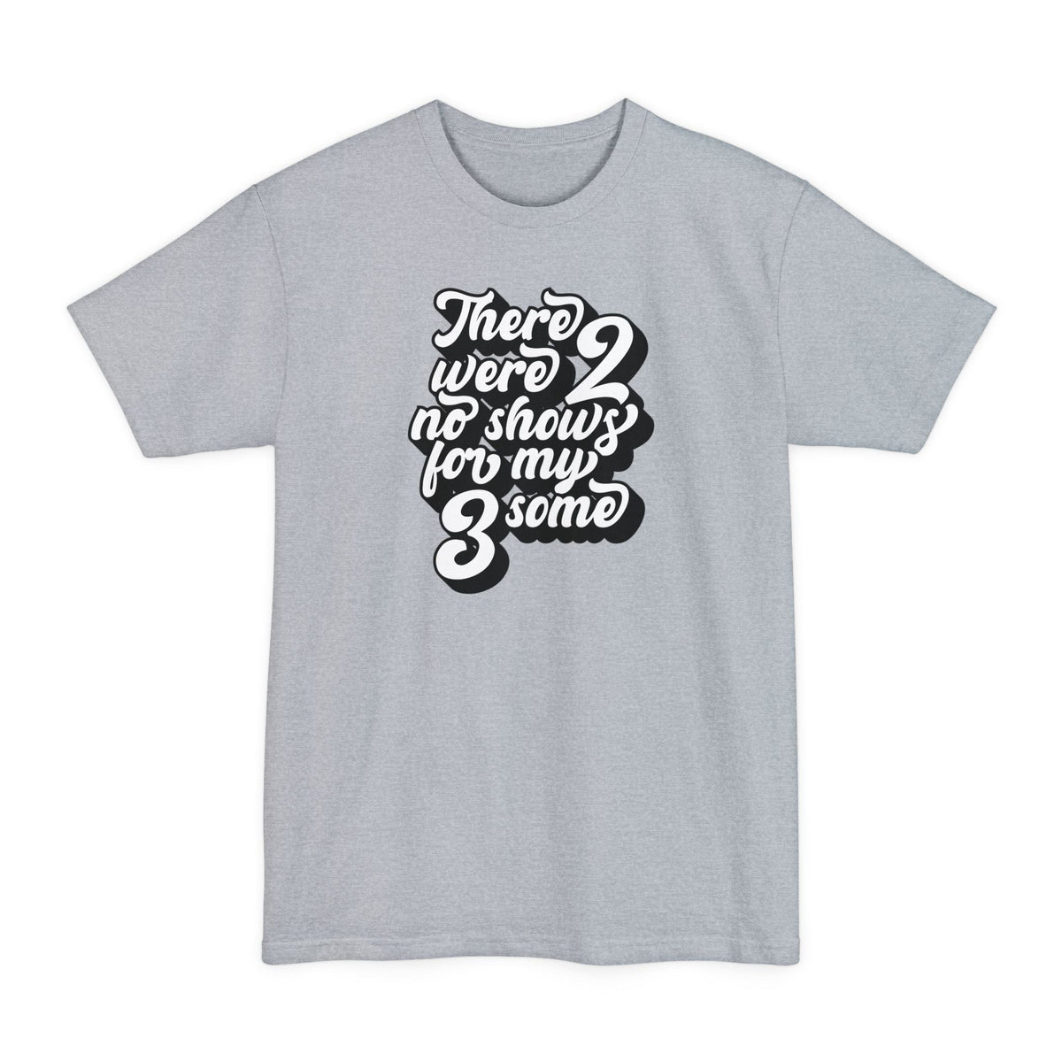There Were Two No Shows For My Threesome - Men's Tall T-Shirt